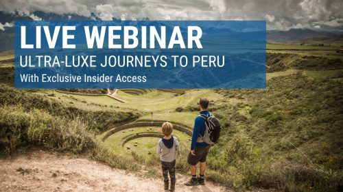 Ultra-Luxe Journeys to Peru – travel advisor webinar by Blue Parallel