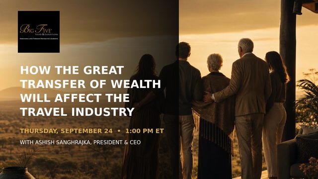How the Great Transfer of Wealth Will Affect the Travel Industry – travel advisor webinar by Big Five Tours & Expeditions