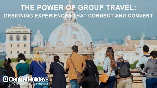 The Power of Group Travel: Designing Experiences That Connect and Convert – travel advisor webinar by Central Holidays